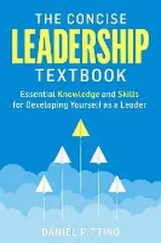 The Concise Leadership Textbook: Essential Knowledge and Skills for Developing Yourself as a Leader, Paperback/Daniel Pittino