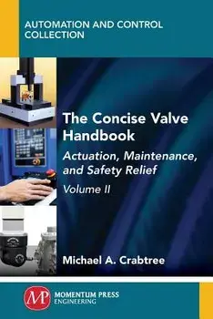 The Concise Valve Handbook, Volume II: Actuation, Maintenance, and Safety Relief, Paperback/Michael a. Crabtree