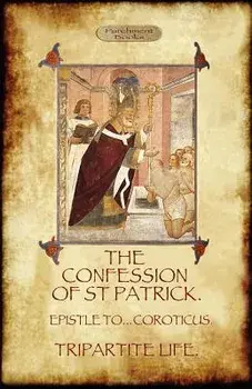 The Confession of Saint Patrick (Confessions of St. Patrick): With the Tripartite Life, and Epistle to the Soldiers of Coroticus (Aziloth Books), Paperback/Saint Patrick