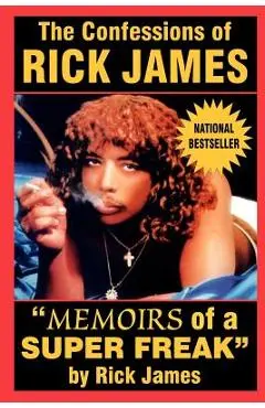 The Confessions of Rick James: Memoirs of a Super Freak - Rick James