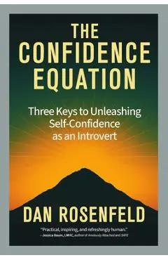 The Confidence Equation: Three Keys to Unleashing Self-Confidence as an Introvert - Dan Rosenfeld