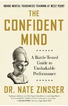 The Confident Mind: A Battle-Tested Guide to Unshakable Performance - Nate Zinsser