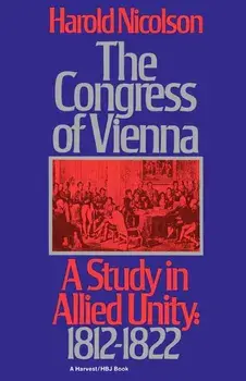 The Congress of Vienna: A Study of Allied Unity: 1812-1822/Harold Nicolson