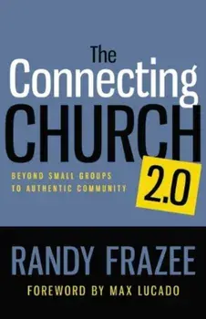 The Connecting Church 2.0: Beyond Small Groups to Authentic Community, Paperback/Randy Frazee