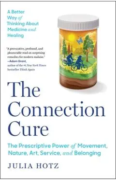 The Connection Cure: The Prescriptive Power of Movement, Nature, Art, Service, and Belonging - Julia Hotz