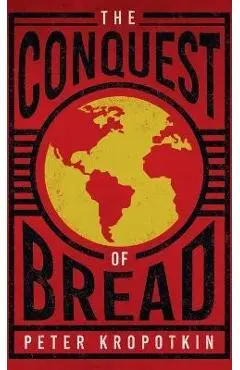 The Conquest of Bread - Peter Kropotkin