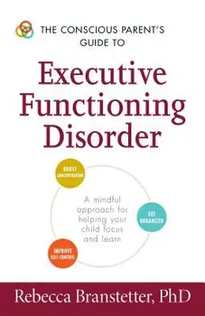 The Conscious Parent's Guide to Executive Functioning Disorder: A Mindful Approach for Helping Your Child Focus and Learn, Paperback/Rebecca Branstetter