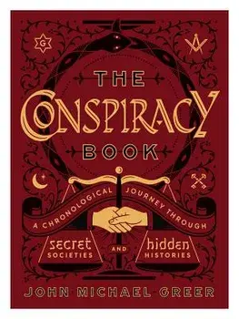 The Conspiracy Book: A Chronological Journey Through Secret Societies and Hidden Histories, Hardcover/John Michael Greer