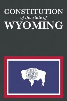 The Constitution of the State of Wyoming, Paperback/Proseyr Publishing