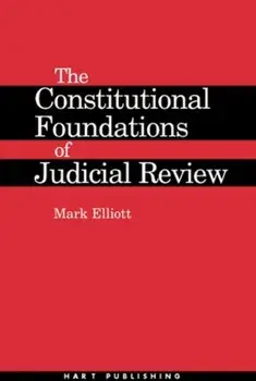 The Constitutional Foundations of Judicial Review, Hardback/Mark Elliott