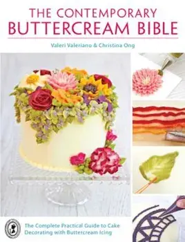 The Contemporary Buttercream Bible: The Complete Practical Guide to Cake Decorating with Buttercream Icing, Paperback/Valeri Valeriano