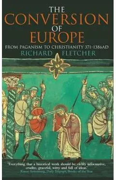 The Conversion of Europe - Richard Fletcher