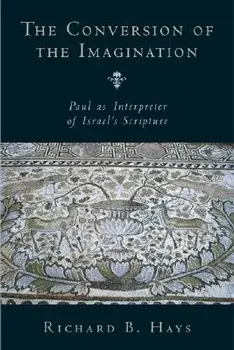 The Conversion of the Imagination: Paul as Interpreter of Israel's Scripture, Paperback/Richard B. Hays