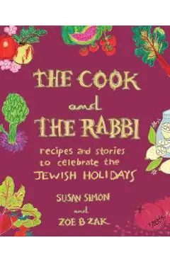 The Cook and the Rabbi: Recipes and Stories to Celebrate the Jewish Holidays - Susan Simon
