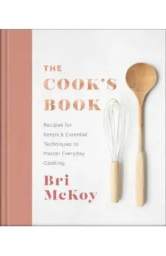 The Cook's Book: Recipes for Keeps & Essential Techniques to Master Everyday Cooking - Bri Mckoy