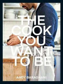 The Cook You Want to Be. Everyday Recipes to Impress, Hardback/Andy Baraghani
