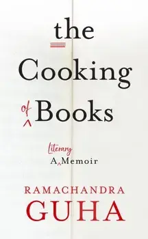 The Cooking of Books. A Literary Memoir, Hardback/Ramachandra Guha