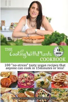 The Cooking with Plants 15 Minute Cookbook: 100 "no-Stress" Tasty Vegan Recipes That Anyone Can Cook in 15 Minutes or Less!, Paperback/Anja Cass