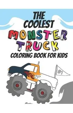 The Coolest Monster Truck Coloring Book: A Coloring Book For A Boy Or Girl That Think Monster Trucks Are Cool 25 Awesome Fun Designs! - Giggles And Kicks
