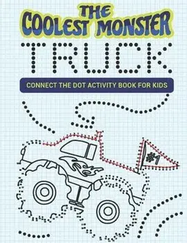 The Coolest Monster Truck Connect The Dot Activity Book For Kids: A Fun & Awesome Dot To Dot Activity Book For A Boy Or Girl That Think Monster Trucks, Paperback/Giggles and Kicks