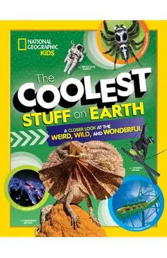 The Coolest Stuff on Earth: A Closer Look at the Weird, Wild, and Wonderful - National Geographic Kids