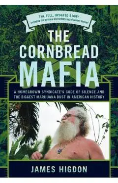 The Cornbread Mafia: A Homegrown Syndicate's Code of Silence and the Biggest Marijuana Bust in American History - James Higdon