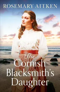 The Cornish Blacksmith's Daughter. An enthralling wartime saga, Paperback/Rosemary Aitken