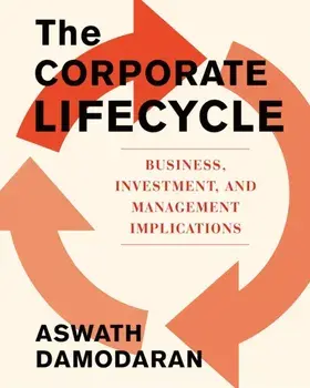 The Corporate Life Cycle. Business, Investment, and Management Implications, Hardback/Aswath Damodaran