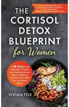 The Cortisol Detox Blueprint for Women: A 28-Day Dual Meal Plan-Classic and Mediterranean Diets to Balance Cortisol, Burn Belly Fat, and Sleep Better - Vivian Fox