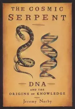 The Cosmic Serpent: DNA and the Origins of Knowledge, Paperback/Jeremy Narby