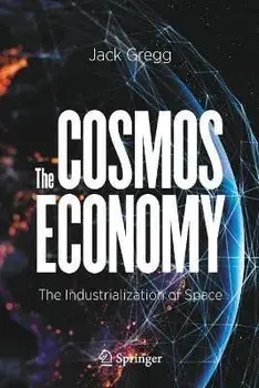 The Cosmos Economy: The Industrialization of Space, Paperback/Jack Gregg