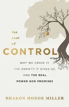 The Cost of Control: Why We Crave It, the Anxiety It Gives Us, and the Real Power God Promises, Paperback/Sharon Hodde Miller