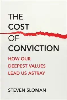 The Cost of Conviction. How Our Deepest Values Lead Us Astray, Hardback/Steven A. Sloman