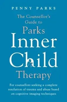 The Counsellor's Guide to Parks Inner Child Therapy. For counsellors seeking a complete resolution of trauma and abuse based on cognitive imaging techniques, Main, Paperback/Penny Parks