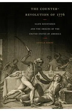 The Counter-Revolution of 1776: Slave Resistance and the Origins of the United States of America - Gerald Horne