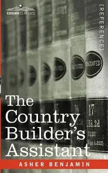 The Country Builder's Assistant/Asher Benjamin