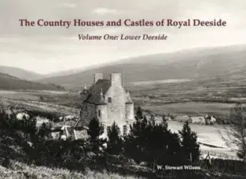 The Country Houses and Castles of Royal Deeside. Volume One: Lower Deeside, Paperback/W. Stewart Wilson