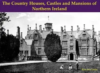 The Country Houses, Castles and Mansions of Northern Ireland, Paperback/Rose Jane Leslie