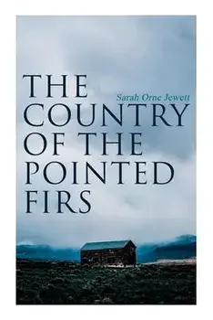 The Country of the Pointed Firs: Tale of a Small-Town Life, Paperback/Sarah Orne Jewett