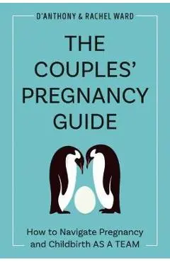 The Couples' Pregnancy Guide: How to Navigate Pregnancy and Childbirth as a Team - D'anthony Ward