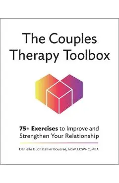 The Couples Therapy Toolbox: 75+ Exercises to Improve and Strengthen Your Relationship - Danielle Duchatellier Boucree