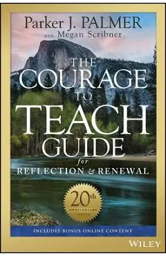 The Courage to Teach Guide for Reflection and Renewal - Parker J. Palmer