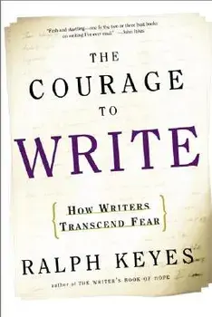 The Courage to Write: How Writers Transcend Fear, Paperback/Ralph Keyes