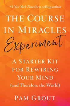 The Course in Miracles Experiment: A Starter Kit for Rewiring Your Mind (and Therefore the World), Paperback/Pam Grout