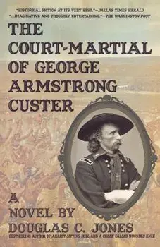 The Court-Martial of George Armstrong Custer/Douglas C. Jones