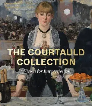 The Courtauld Collection: A Vision for Impressionism, Hardcover/Karen Serres