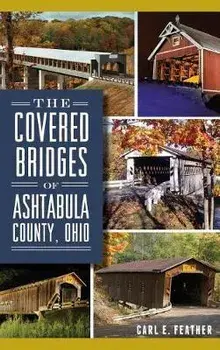 The Covered Bridges of Ashtabula County, Ohio, Hardcover/Carl E. Feather