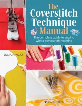 The Coverstitch Technique Manual. The Complete Guide to Sewing with a Coverstitch Machine, Paperback/Julia Hincks