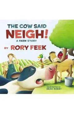 The Cow Said Neigh!: A Farm Story - Rory Feek