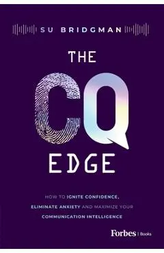 The CQ Edge: How to Ignite Confidence, Eliminate Anxiety and Maximize Your Communication Intelligence - Su Bridgman